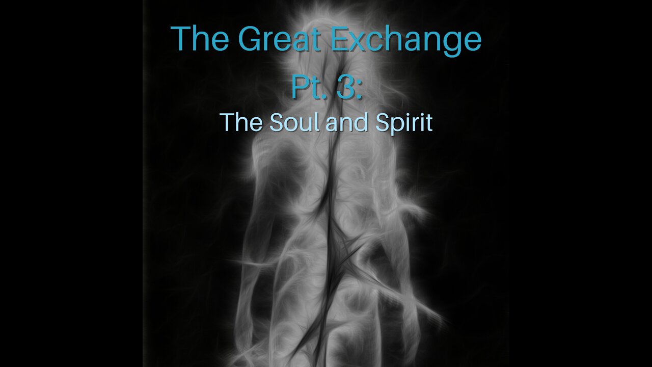 The Great Exchange Pt. 3: The Soul and Spirit