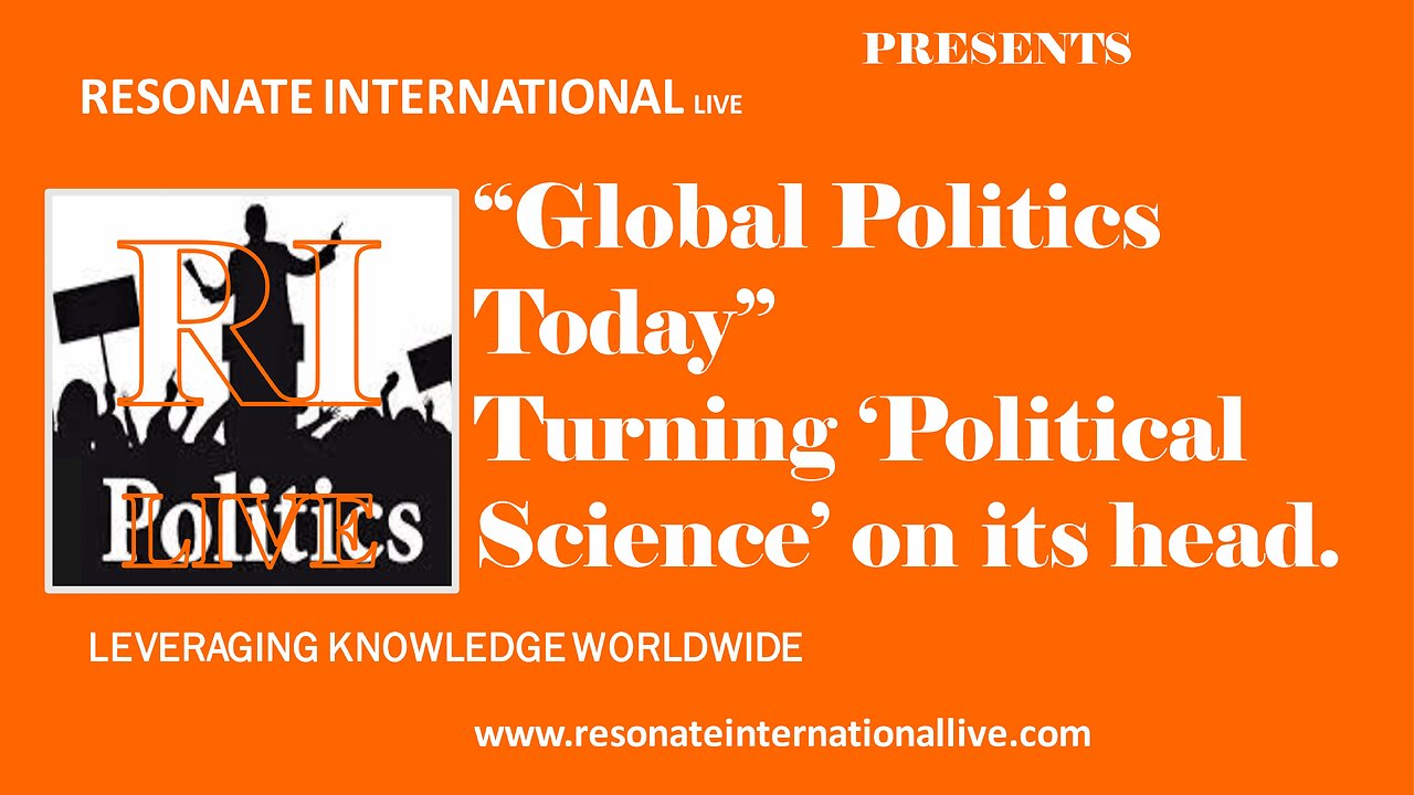 “Global Politics Today” - Turning ‘Political Science’ right on its head.