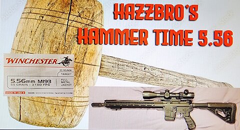 Hazzbro's Hammer Time 5.56 PLUS A REVEAL