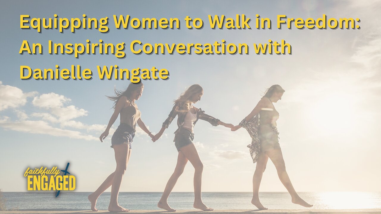 Equipping Women to Walk in Freedom: An Inspiring Conversation with Danielle Wingate