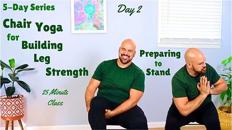 Day 2 - Chair Yoga For Building Leg Strength - Preparing To Stand - 5-Day Series - 25 Minute Class