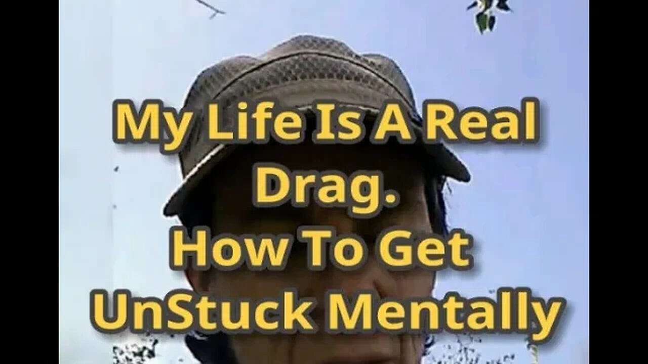 Morning Musings # 511 - My Life Is A Real Drag. How To Get Un-Stuck Mentally. Mind Causes Suffering!