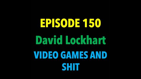 TPC #150: David Lockhart (Video Games and Shit)