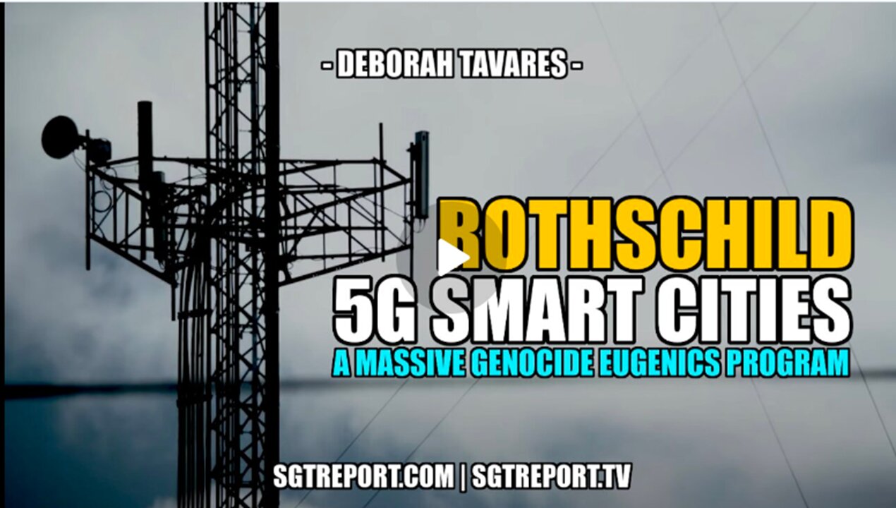 ROTHSCHILD 5G SMART CITIES_ A GENOCIDAL EUGENICS PROGRAM -- DEBORAH TAVARES