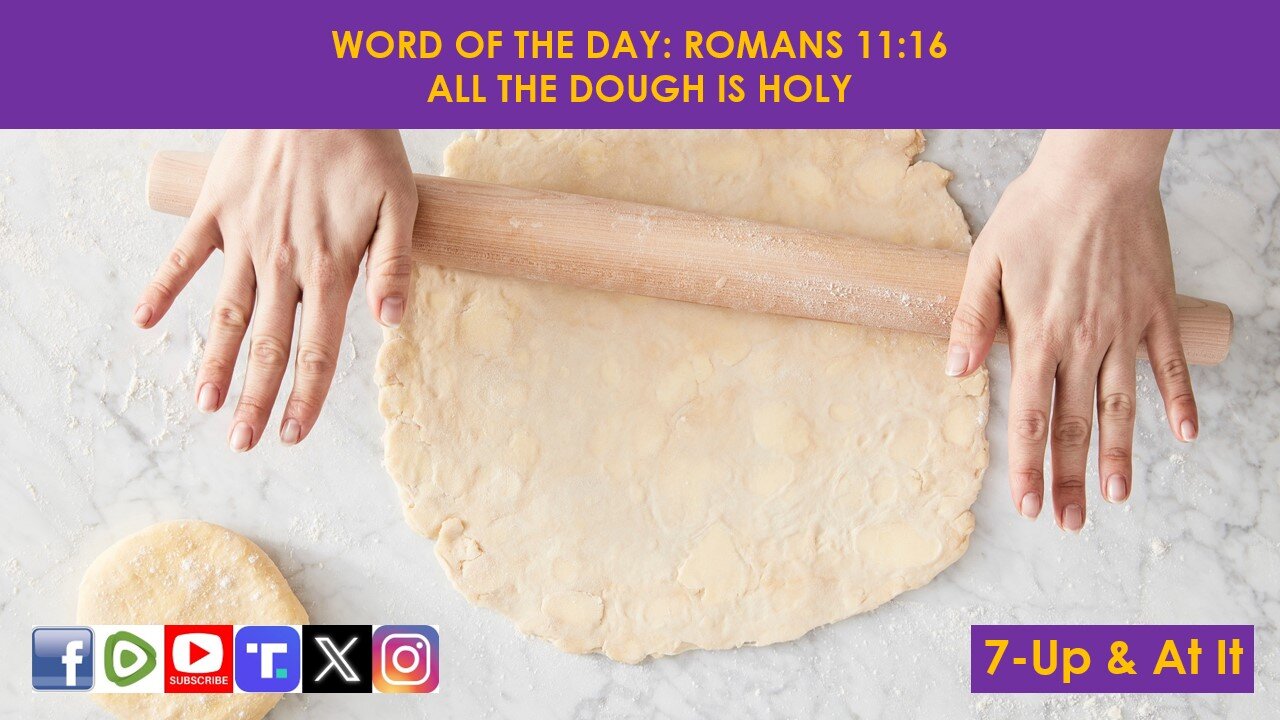 WORD OF THE DAY: ROMANS 11:16​ - ALL THE DOUGH IS HOLY​