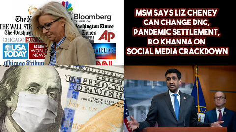 MSM Says Liz Cheney Can Change DNC, Pandemic Settlement, Ro Khanna On Social Media Crackdown