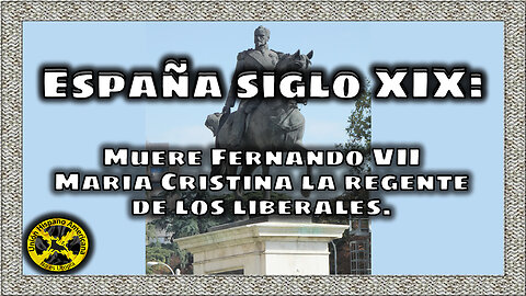 Siglo XIX: Muere Fernando VII y Maria Cristina con los liberales de España.