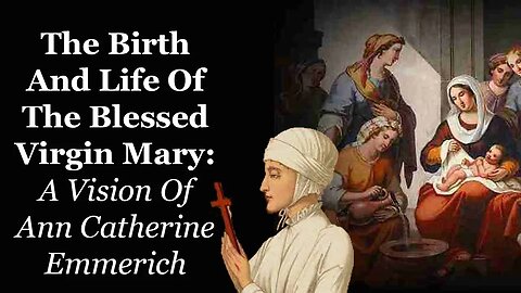 The Birth and Life Of The Blessed Virgin Mary: A Vision Of Ann Catherine Emmerich