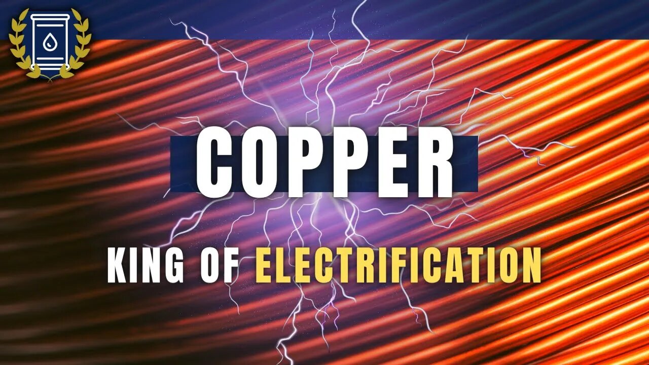 COPPER: King of Electrification and One of Humanity's Most Critical Commodities