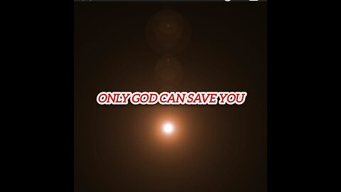 ONLY GOD CAN SAVE YOU