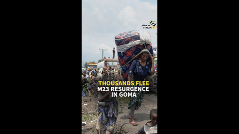 THOUSANDS FLEE M23 RESURGENCE IN GOMA