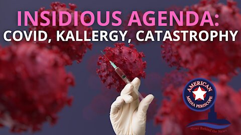 INSIDIOUS AGENDA: COVID, KALLERGY, CATASTROPHY