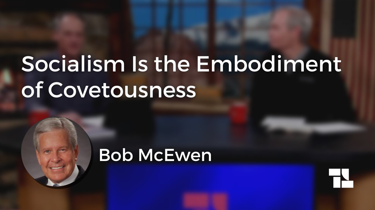 Bob McEwen: Socialism Is The Embodiment of Covetousness
