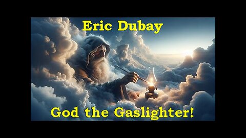 Eric Dubay: God the Gaslighter! [14.01.2024]