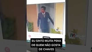 Eu sinto muita pena de quem não gosta de Chaves!
