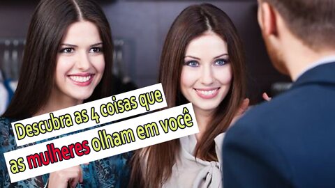 As 4 Coisas que uma Mulher Olha em você Antes de você abrir a Boca