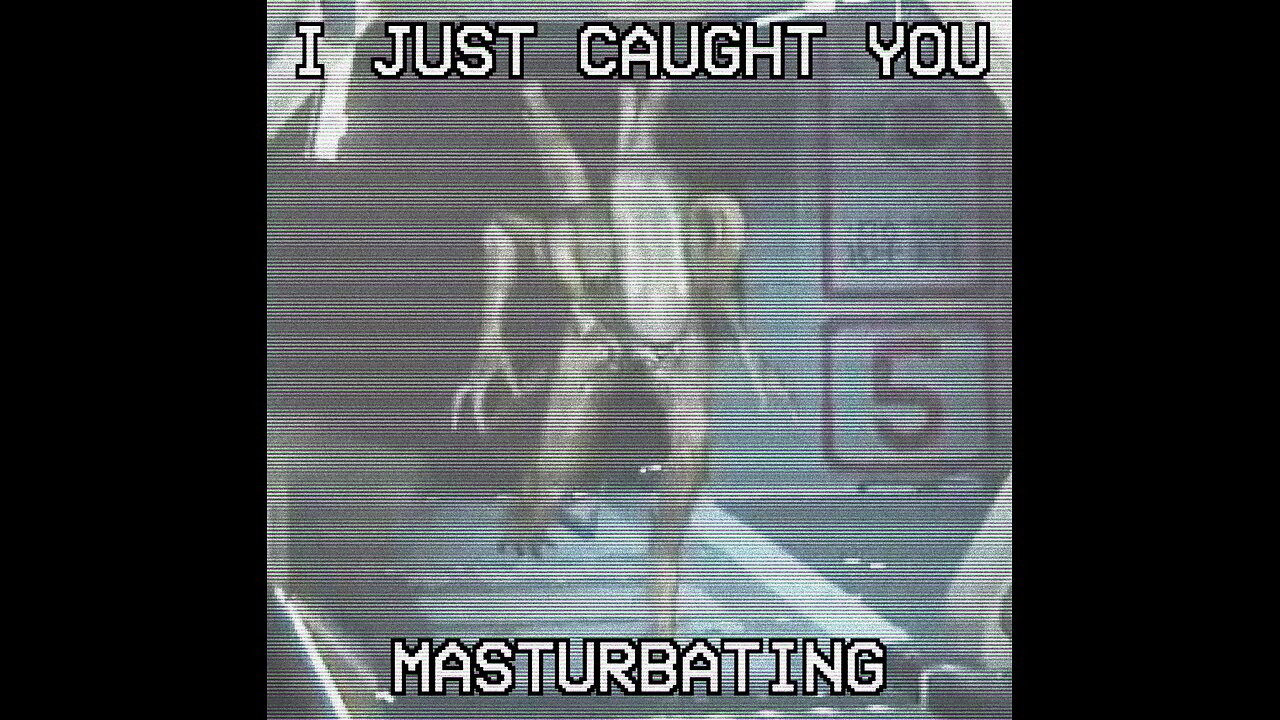 I just caught you masturbating