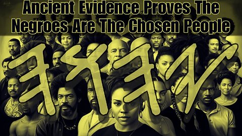 Ancient Evidence Proves Negroes Are The Chosen | Episode 4