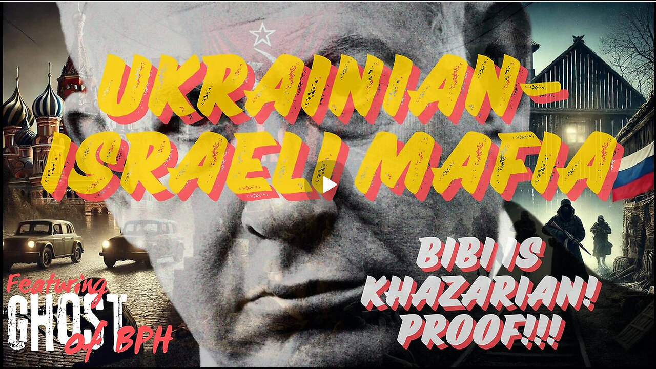 UKRAINIAN-ISRAELI MAFIA "BIBI IS KHAZARIAN PROOF" with GHOST of BPH - EP.325