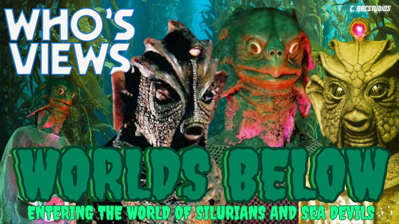 WHO'S VIEWS:WORLD'S BELOW: ENTERING THE WORLD OF THE SILURIANS & SEA DEVILS DOCTOR WHO