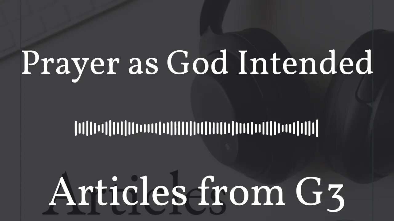 Prayer as God Intended – Articles from G3