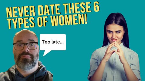 Learning the 6 types of women you should never date!