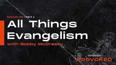 8. All Things Evangelism w/ Bobby McCreery, Pt. 2