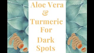 Aloe Vera & Turmeric For Dark Spots