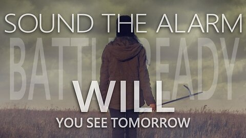 SOUND THE ALARM - WILL YOU SEE TOMORROW