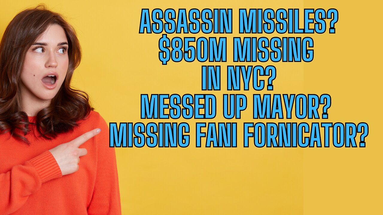 Assassin Missiles? $850m Missing in NYC? Messed Up Mayor? Missing Fani Fornicator?