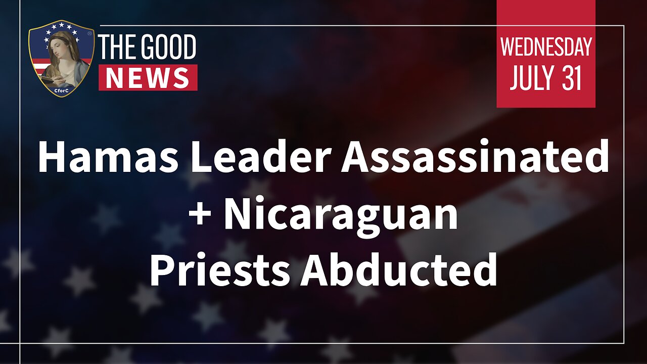 The Good News - July 31th, 2024: Hamas Leader Assassinated, Nicaraguan Priests Abducted + More!