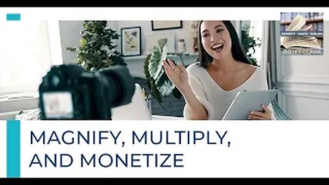 Magnify, Multiply, Monetize