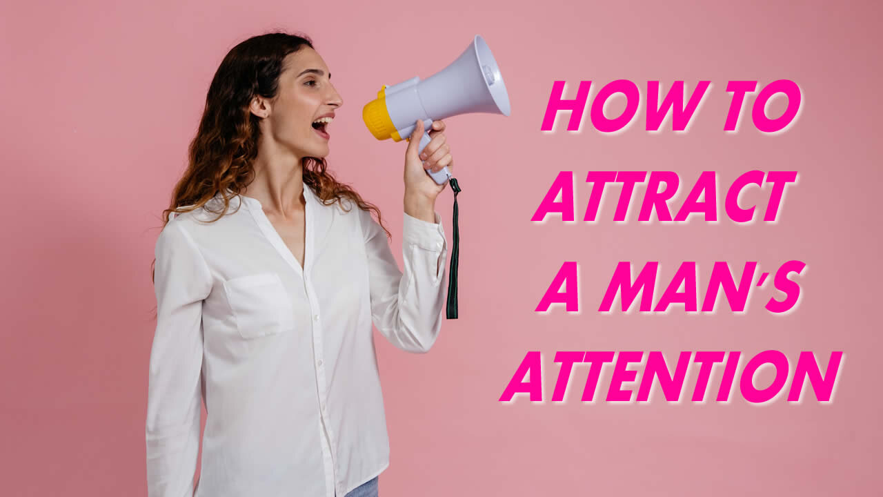 How to Attract a Man's Attention