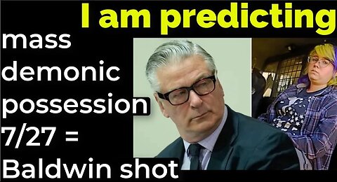 I am predicting mass demonic possession July 22 Alec Baldwin shot