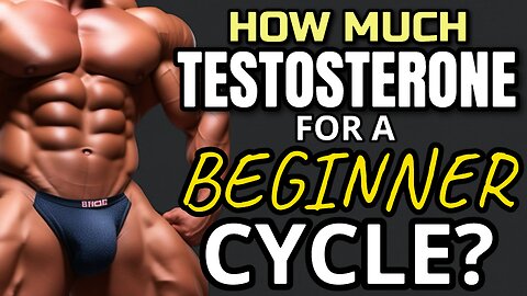 HOW MUCH TESTOSTERONE DO YOU NEED ON A FIRST CYCLE?