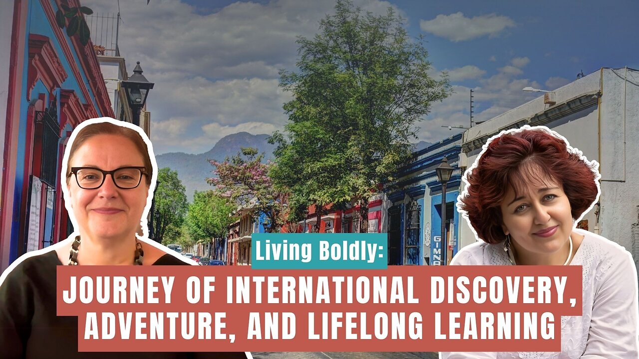 Living Boldly: Journey of International Discovery, Adventure, and Lifelong Learning