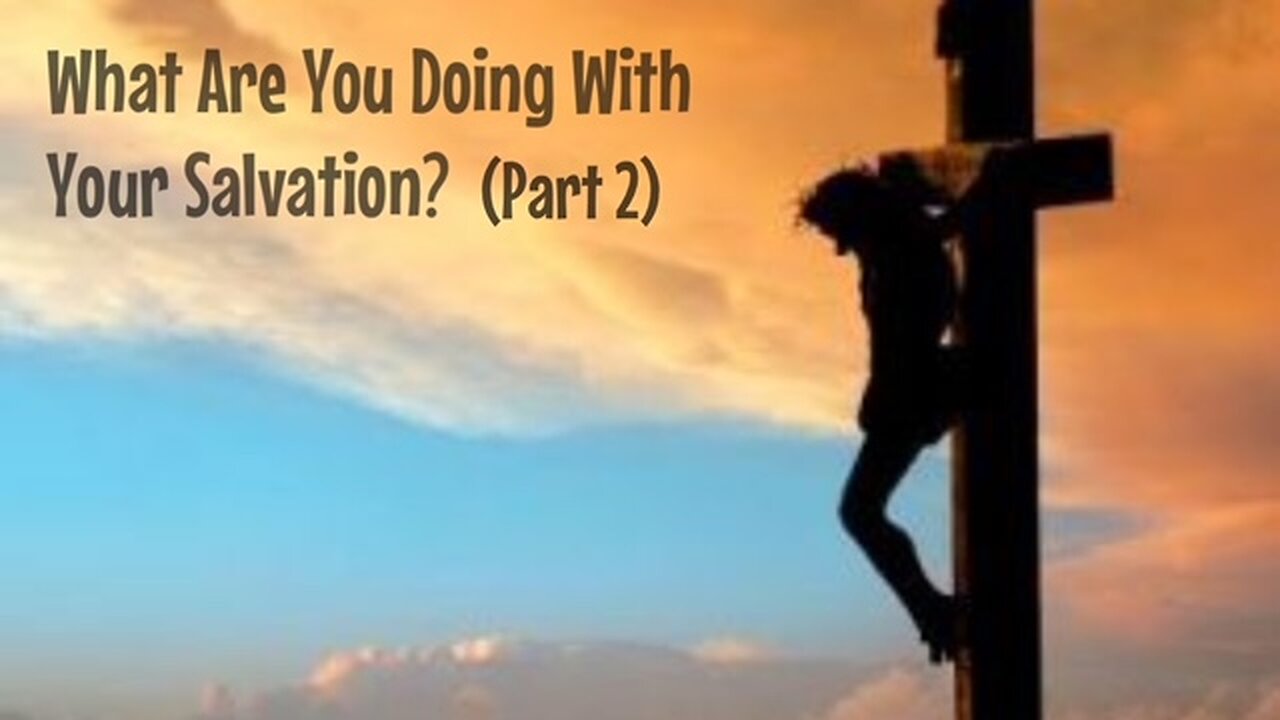 What Are You Doing With Your Salvation? (Part 2)