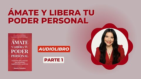 Fragmentos del Audiolibro: Ámate y Libera Tu Poder Personal - Parte 1.
