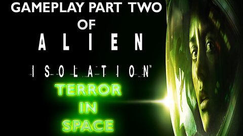 Gameplay Part Two of ALIEN ISOLATION "Terror in Space"