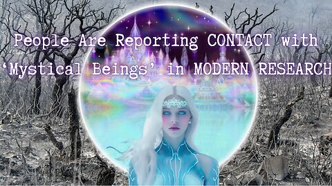 People are Reporting CONTACT with Mystical Beings in MODERN RESEARCH