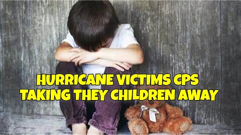 HURRICANE VICTIMS' KIDS BEING TAKING AWAY BY CPS