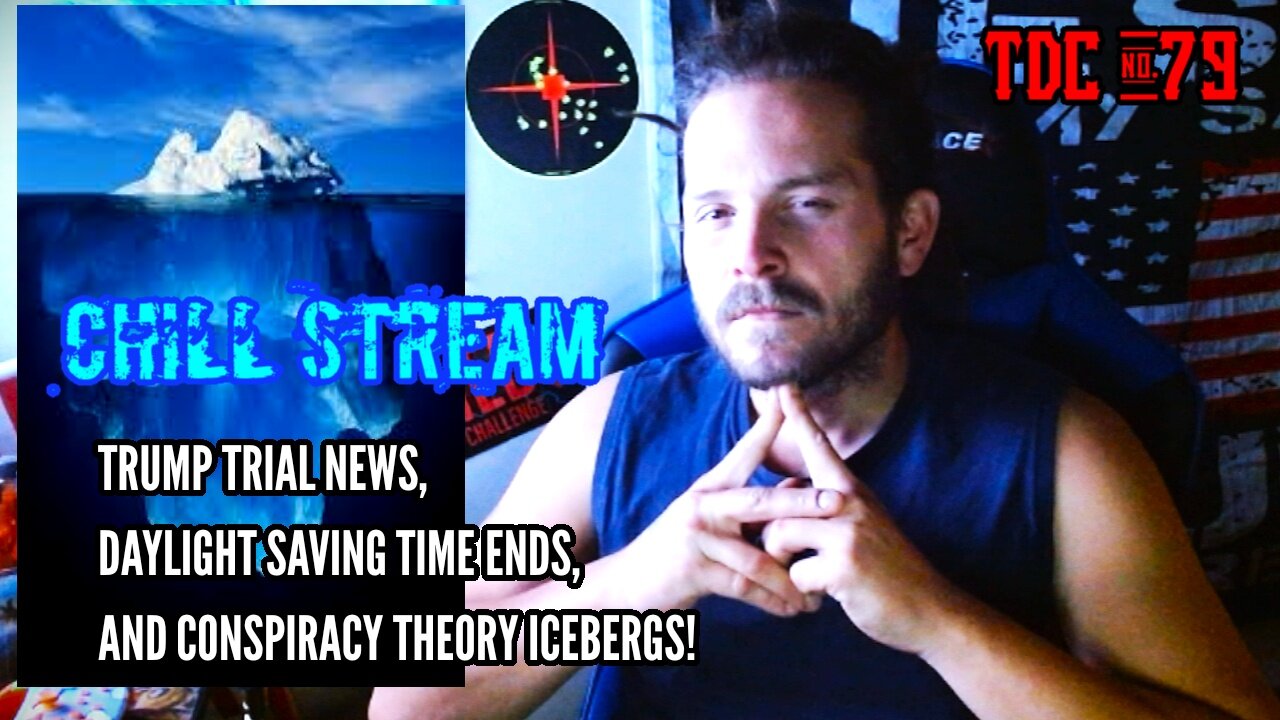 TRUMP NEW YORK TRIAL, WHY TIMECHANGE IS NECESSARY, CONSPIRACY ICEBERG ICEBERG! - TDC #79