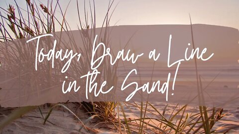 Today, Draw a Line in the Sand!