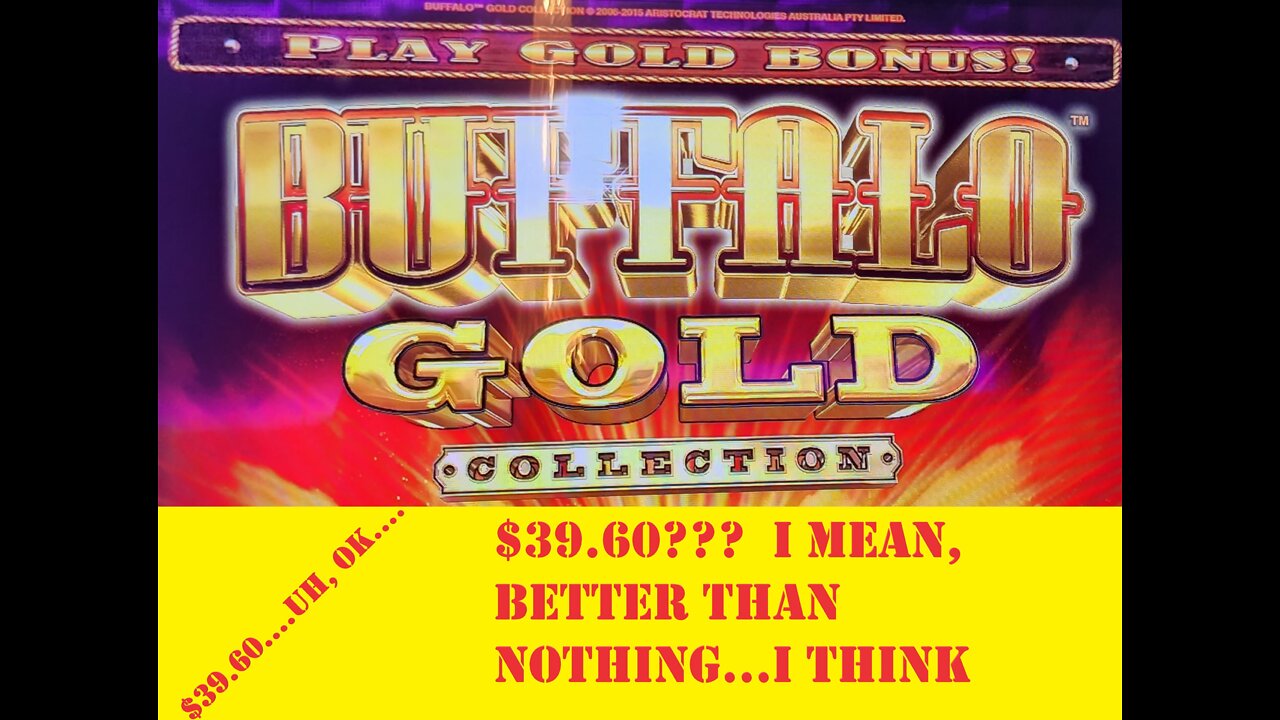 $39.60 win on Buffalo Gold Collection at Easy Street Casino in Central City, Colorado