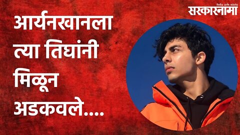 Aryan Khan: आर्यनखानला त्या तिघांनी मिळून अडकवले.... | Politics | Maharashtra | Sarkarnama
