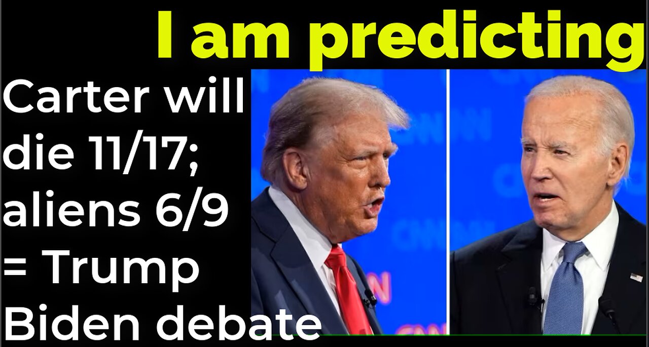 I am predicting Carter will die 11/17; aliens (demons) 6/9 = Trump - Biden debate prophecy