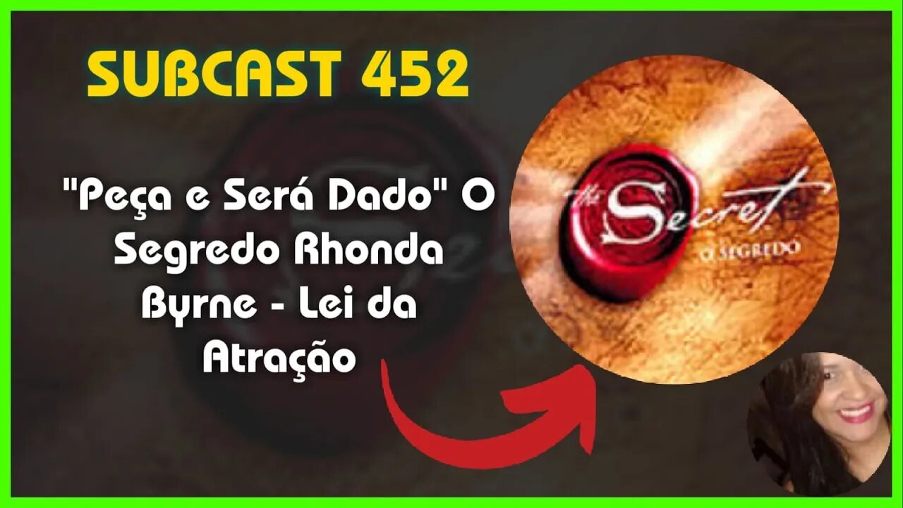 SUBCAST 452 - "Peça e Será Dado" O Segredo Rhonda Byrne - Lei da Atração #leidaatração