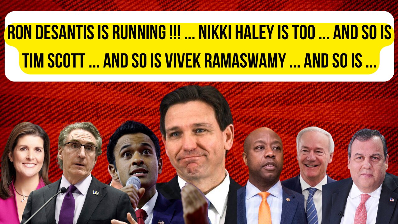 Ron DeSantis Is Running !!! ... So Is Nikki Haley ...And So Is Tim Scott...And So Is...