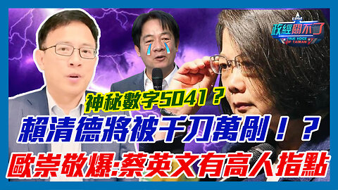 神秘數字5041？賴清德將被千刀萬剮！？歐崇敬爆:蔡英文有高人指點｜政經關不了（精華版）｜2023.05.08