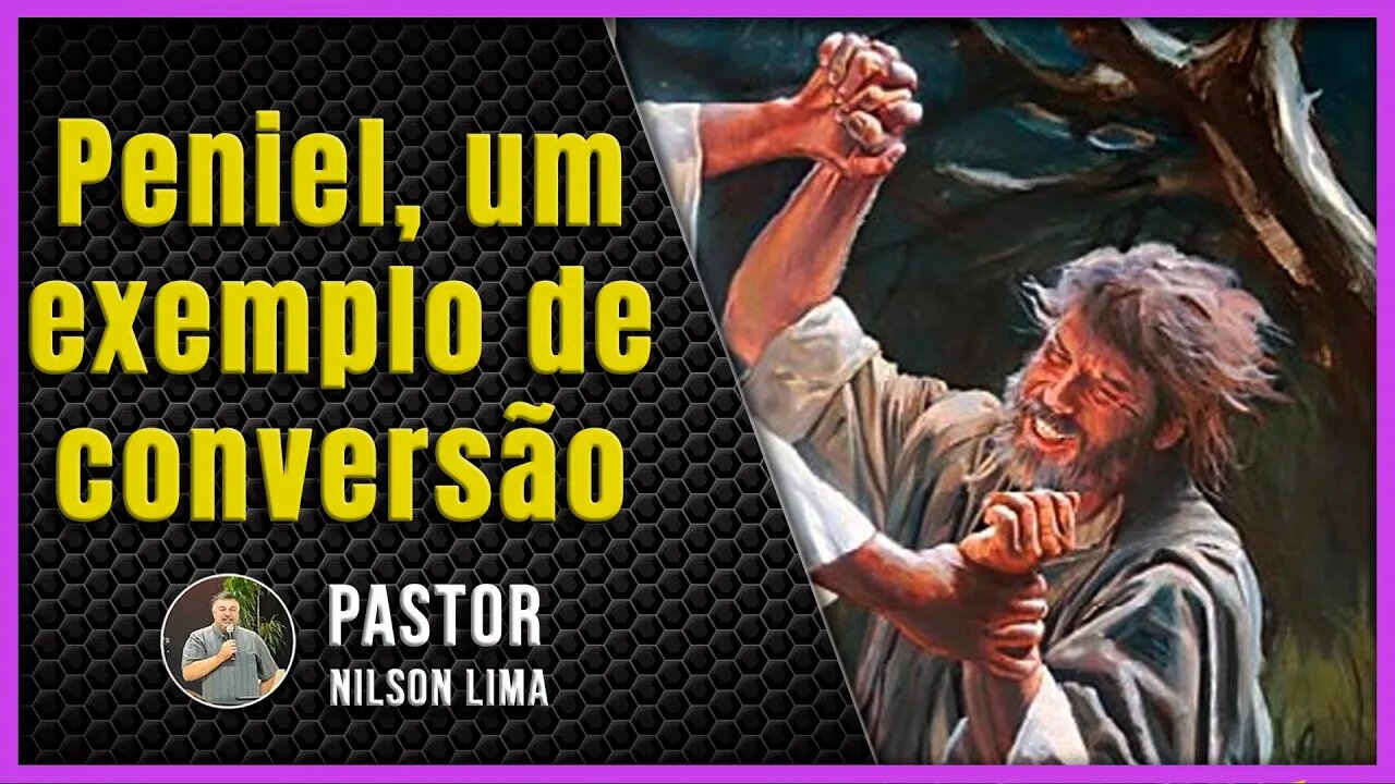 PREGAÇÃO - PENIEL, UM EXEMPLO DE CONVERSÃO - Pr. Nilson Lima